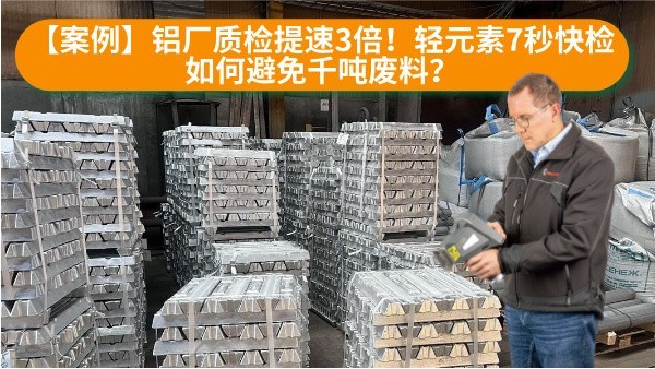 【案例】鋁廠質(zhì)檢提速3倍！輕元素7秒快檢如何避免千噸廢料？
